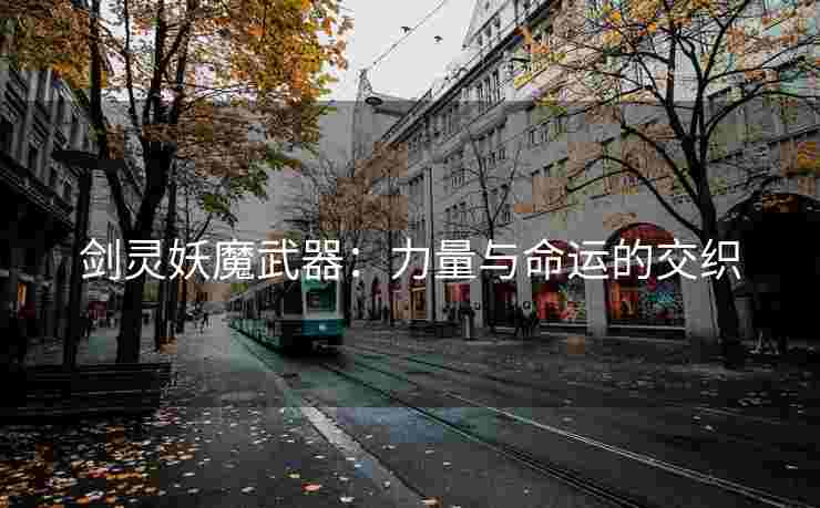 剑灵妖魔武器：力量与命运的交织