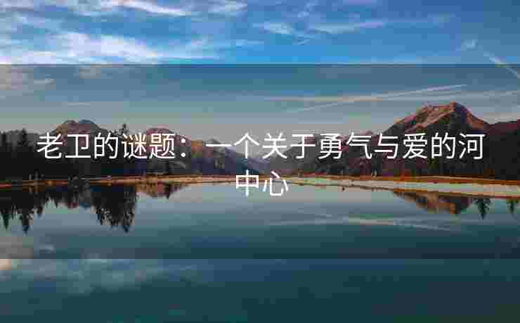老卫的谜题:一个关于勇气与爱的河中心
