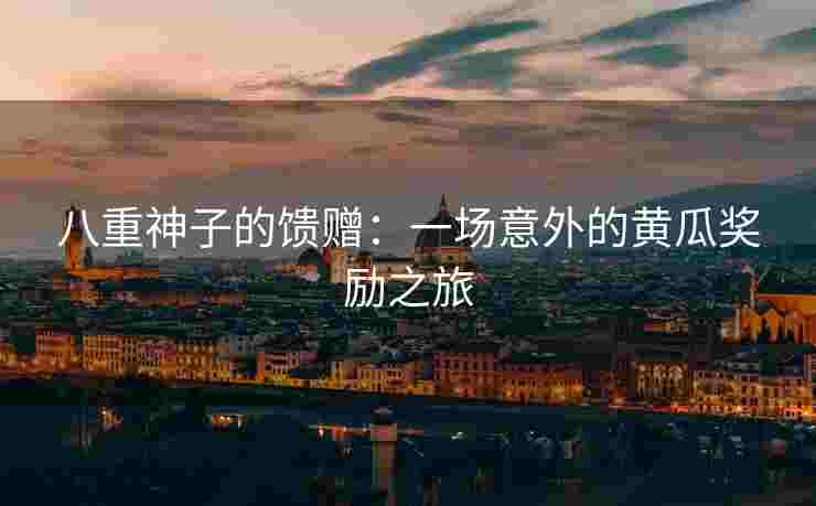 八重神子的馈赠：一场意外的黄瓜奖励之旅