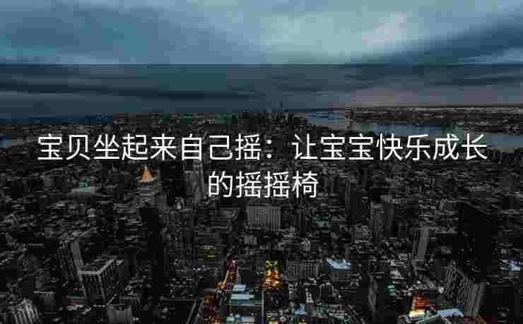 宝贝坐起来自己摇：让宝宝快乐成长的摇摇椅