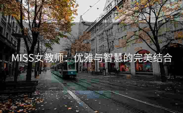 MISS女教师：优雅与智慧的完美结合
