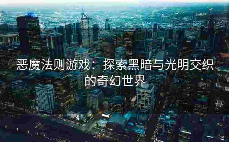 恶魔法则游戏：探索黑暗与光明交织的奇幻世界