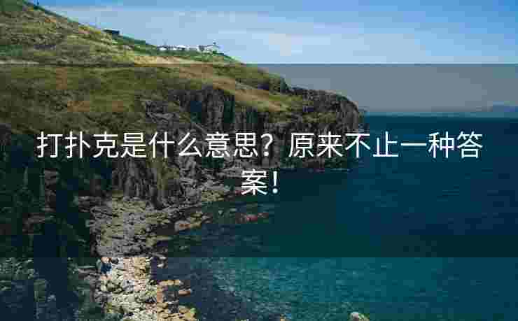 打扑克是什么意思？原来不止一种答案！