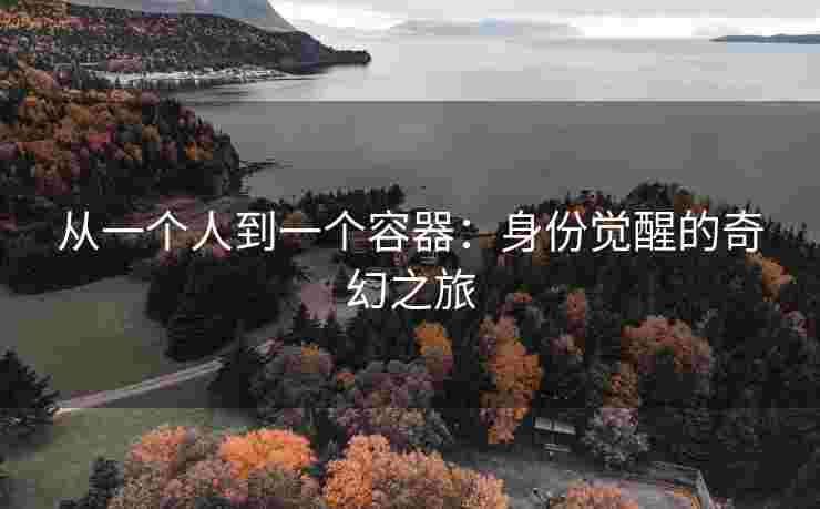 从一个人到一个容器：身份觉醒的奇幻之旅