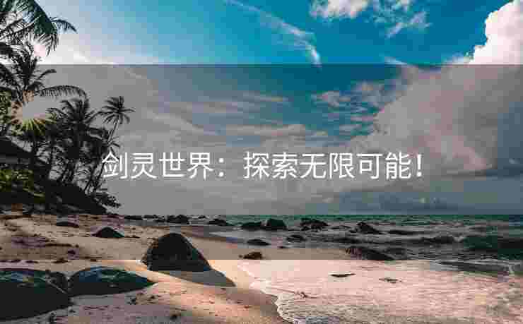 剑灵世界：探索无限可能！