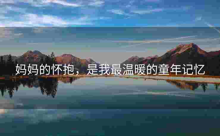妈妈的怀抱，是我最温暖的童年记忆